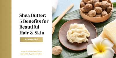 Shea Butter: 5 Incredible Benefits for Gorgeous Hair & Skin